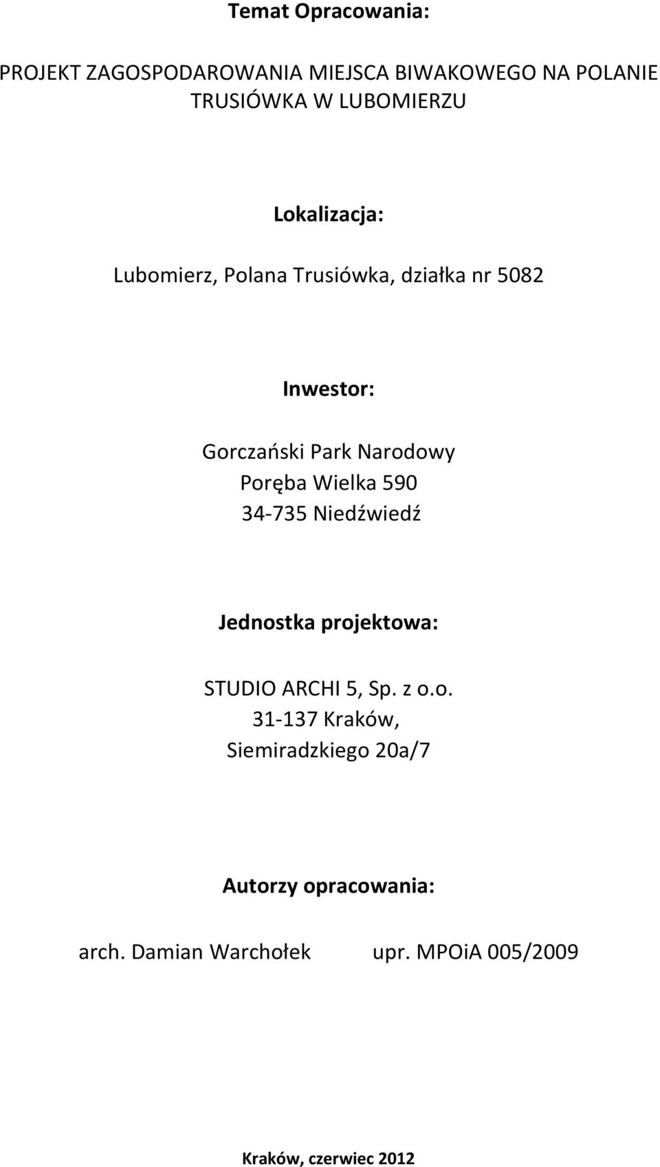 Poręba Wielka 590 34-735 Niedźwiedź Jednostka projektowa: STUDIO ARCHI 5, Sp. z o.o. 31-137 Kraków, Siemiradzkiego 20a/7 Autorzy opracowania: arch.