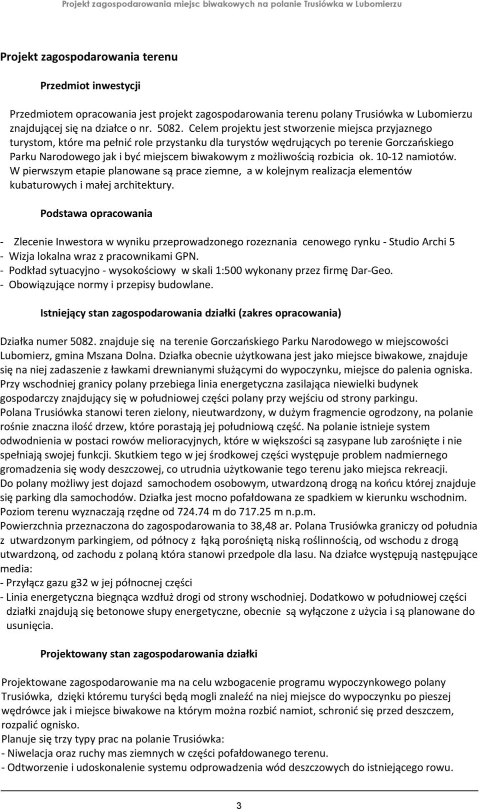 możliwością rozbicia ok. 10-12 namiotów. W pierwszym etapie planowane są prace ziemne, a w kolejnym realizacja elementów kubaturowych i małej architektury.