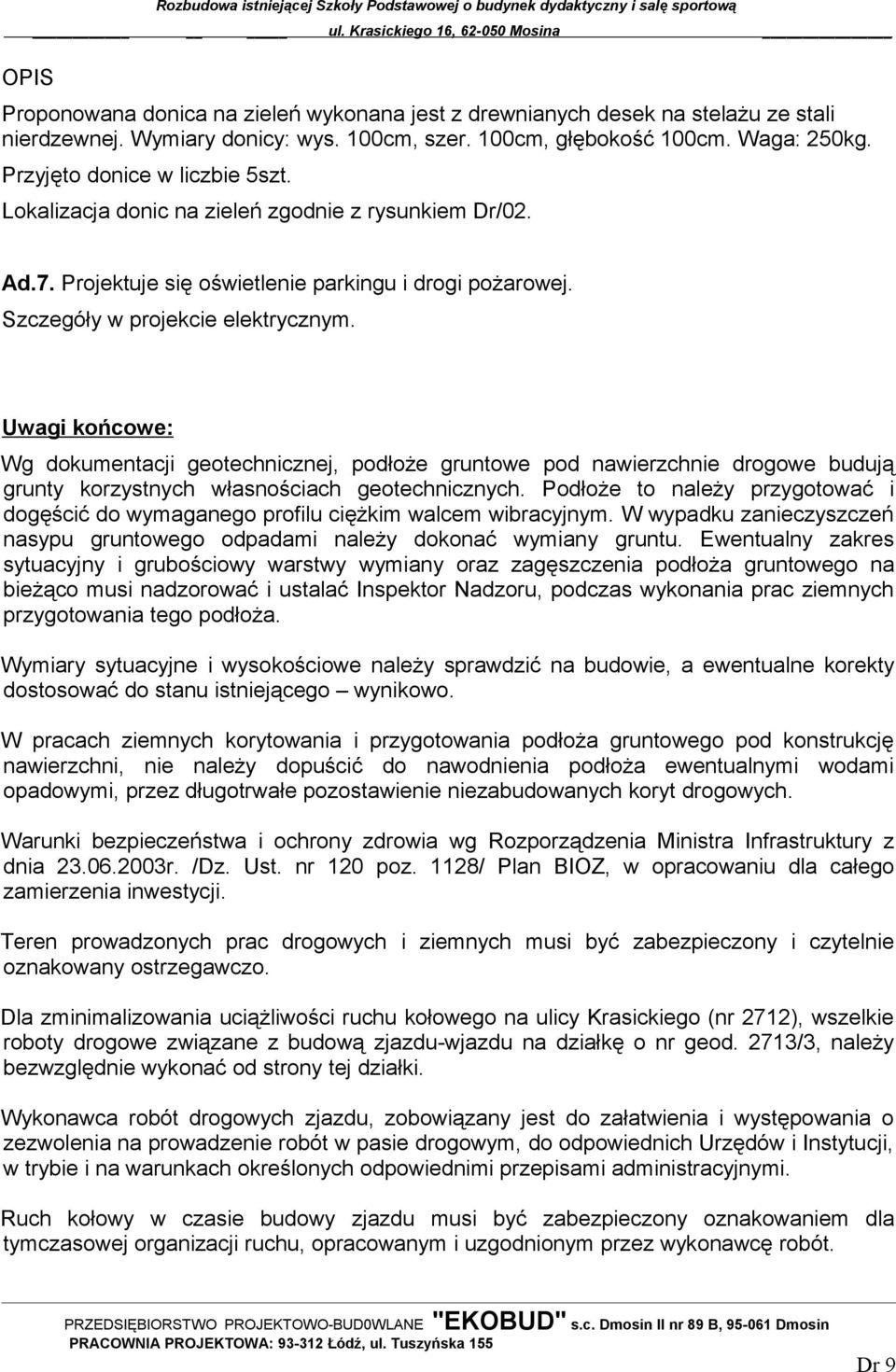 Szczegóły w projekcie elektrycznym. Uwagi końcowe: Wg dokumentacji geotechnicznej, podłoże gruntowe pod nawierzchnie drogowe budują grunty korzystnych własnościach geotechnicznych.