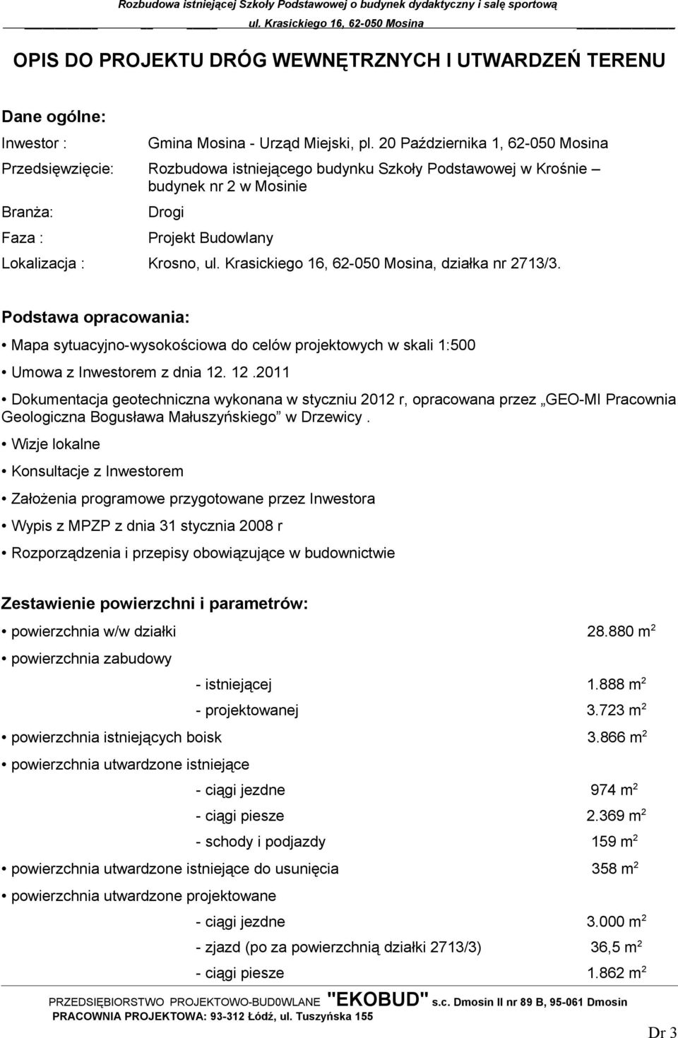 Krasickiego 16, 62-050 Mosina, działka nr 2713/3. Podstawa opracowania: Mapa sytuacyjno-wysokościowa do celów projektowych w skali 1:500 Umowa z Inwestorem z dnia 12.