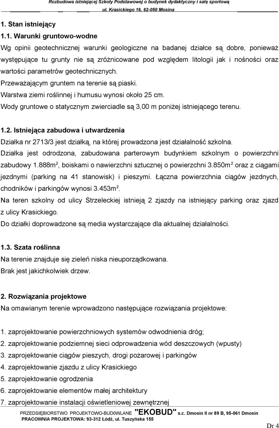 Wody gruntowe o statycznym zwierciadle są 3,00 m poniżej istniejącego terenu. 1.2. Istniejąca zabudowa i utwardzenia Działka nr 2713/3 jest działką, na której prowadzona jest działalność szkolna.