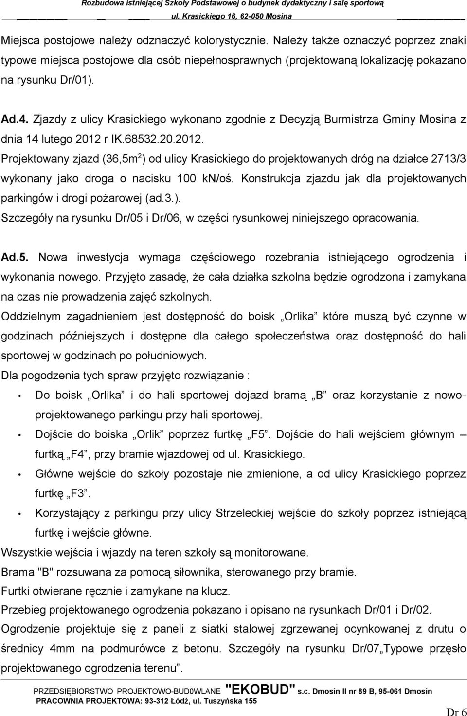 r IK.68532.20.2012. Projektowany zjazd (36,5m 2 ) od ulicy Krasickiego do projektowanych dróg na działce 2713/3 wykonany jako droga o nacisku 100 kn/oś.