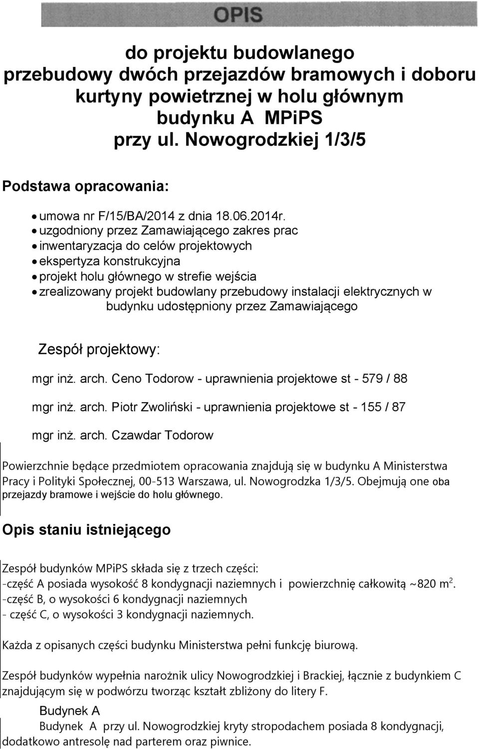 uzgodniony przez Zamawiającego zakres prac inwentaryzacja do celów projektowych ekspertyza konstrukcyjna projekt holu głównego w strefie wejścia zrealizowany projekt budowlany przebudowy instalacji