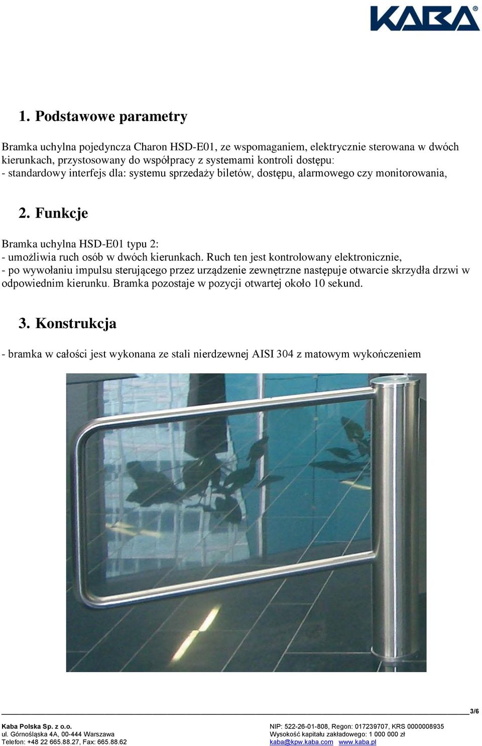 Ruch ten jest kontrolowany elektronicznie, - po wywołaniu impulsu sterującego przez urządzenie zewnętrzne następuje otwarcie skrzydła drzwi w odpowiednim kierunku.