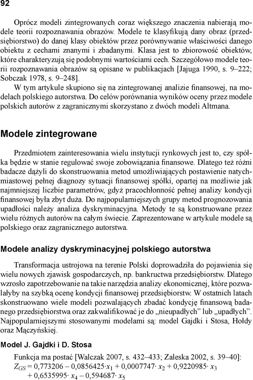 Klasa jest to zbiorowość obiektów, które charakteryzują się podobnymi wartościami cech. Szczegółowo modele teorii rozpoznawania obrazów są opisane w publikacjach [Jajuga 1990, s.