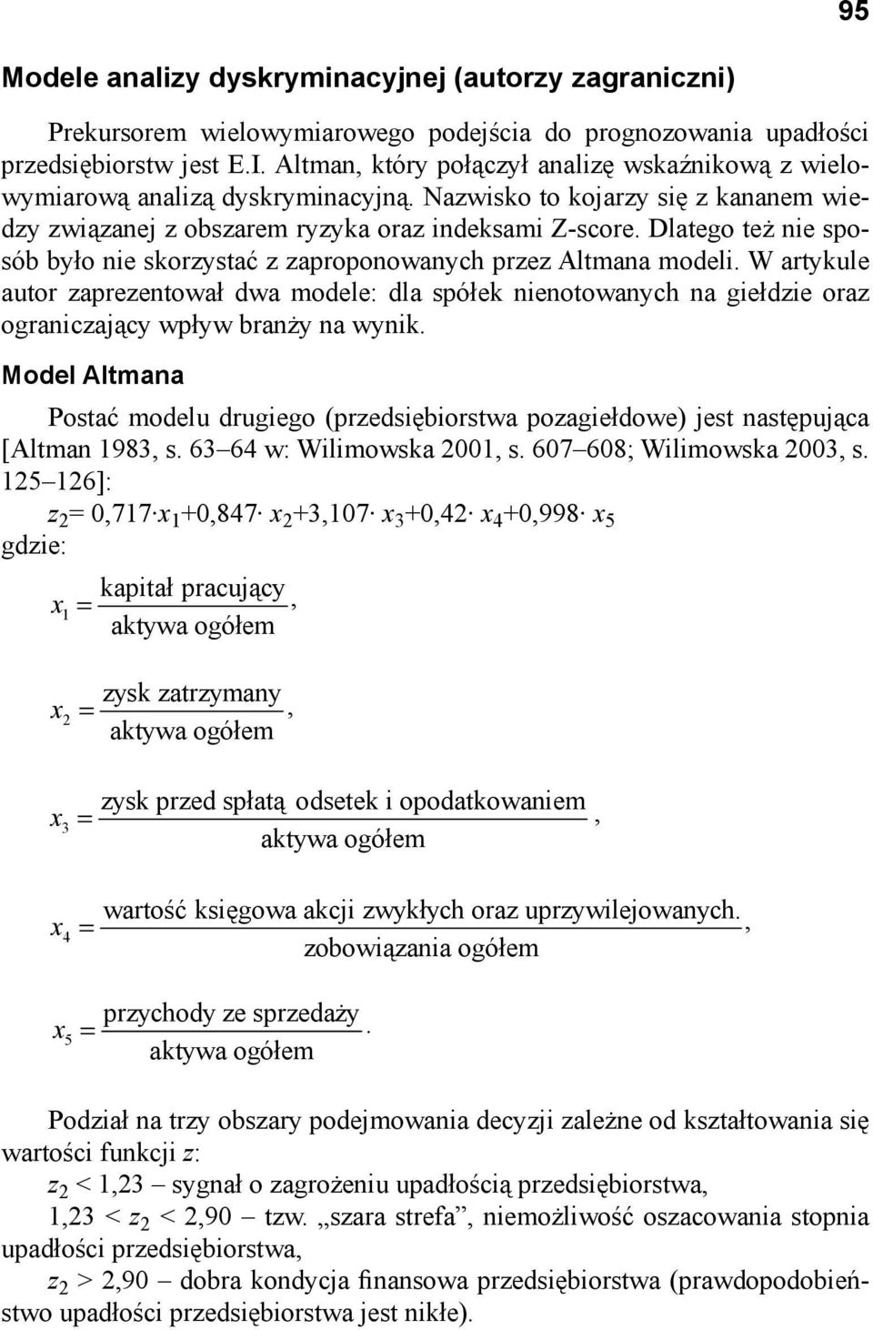 Dlatego też nie sposób było nie skorzystać z zaproponowanych przez Altmana modeli.