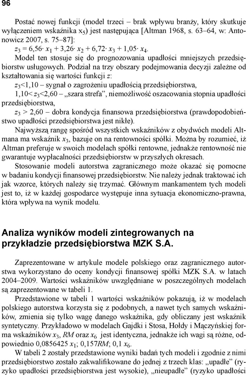 Podział na trzy obszary podejmowania decyzji zależne od kształtowania się wartości funkcji z: z 3 <1,10 sygnał o zagrożeniu upadłością przedsiębiorstwa, 1,10< z 3 <2,60 szara strefa, niemożliwość