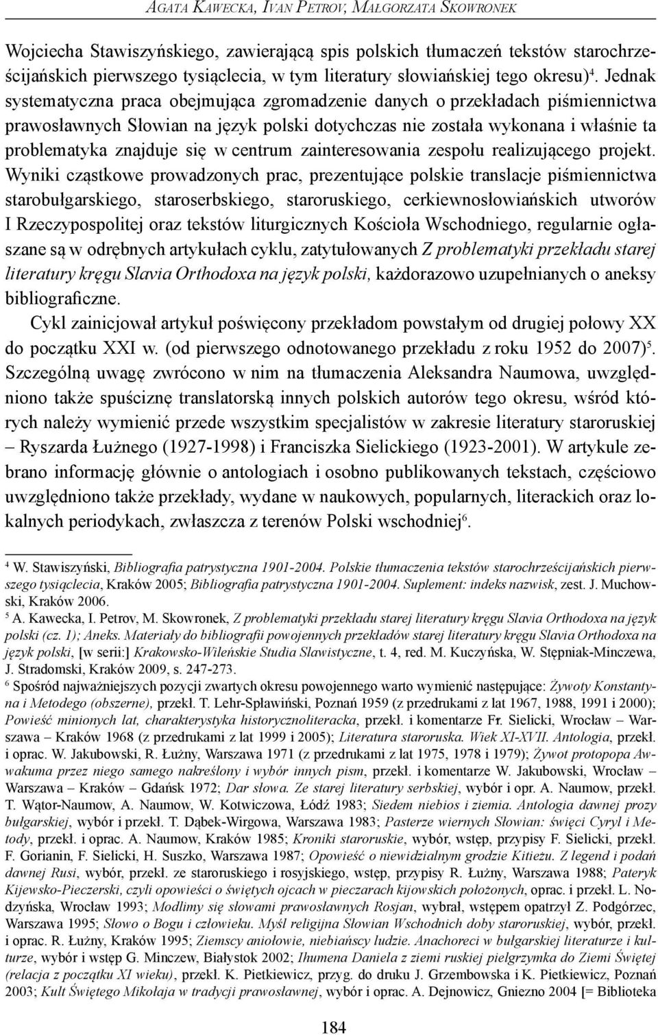 Jednak systematyczna praca obejmująca zgromadzenie danych o przekładach piśmiennictwa prawosławnych Słowian na język polski dotychczas nie została wykonana i właśnie ta problematyka znajduje się w