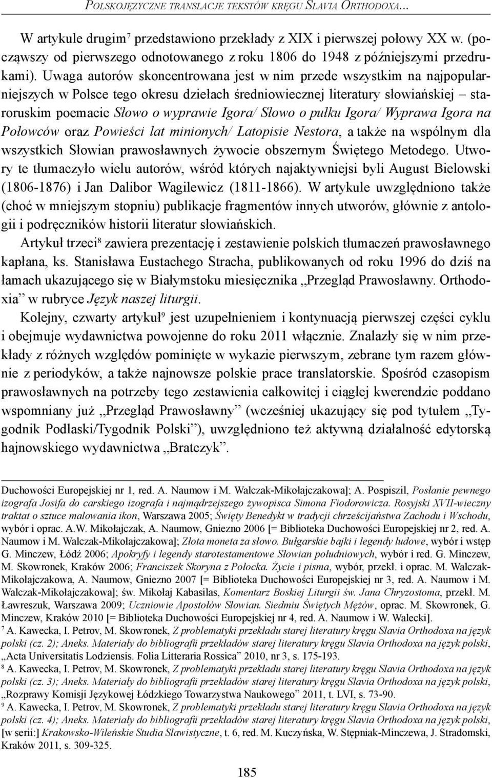 Uwaga autorów skoncentrowana jest w nim przede wszystkim na najpopularniejszych w Polsce tego okresu dziełach średniowiecznej literatury słowiańskiej staroruskim poemacie Słowo o wyprawie Igora/