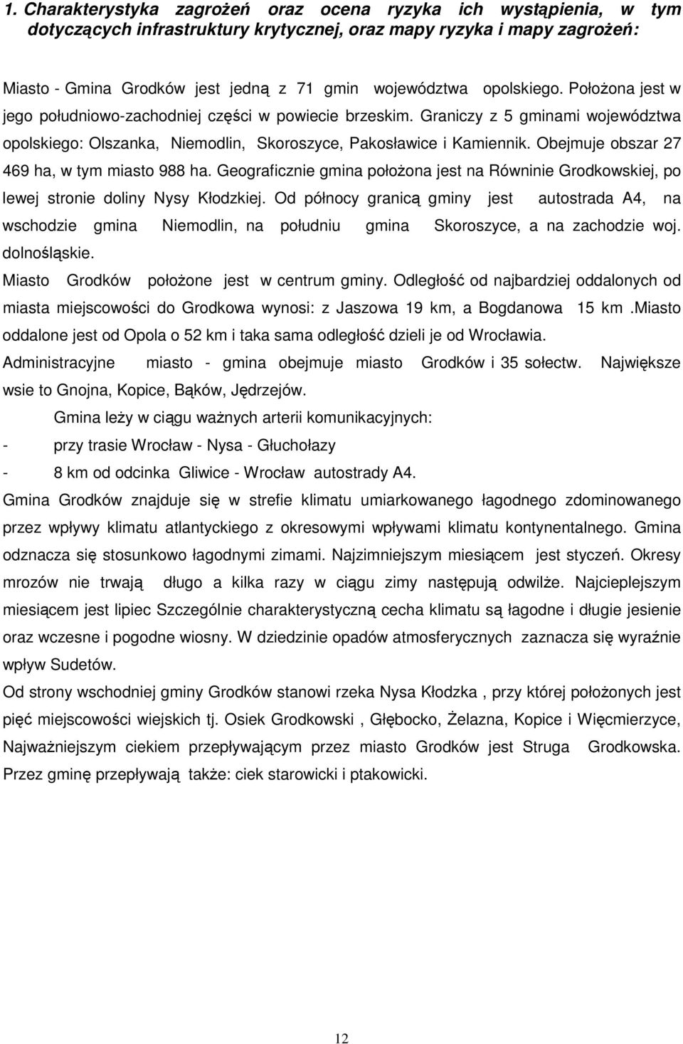 Obejmuje obszar 27 469 ha, w tym miasto 988 ha. Geograficznie gmina położona jest na Równinie Grodkowskiej, po lewej stronie doliny Nysy Kłodzkiej.