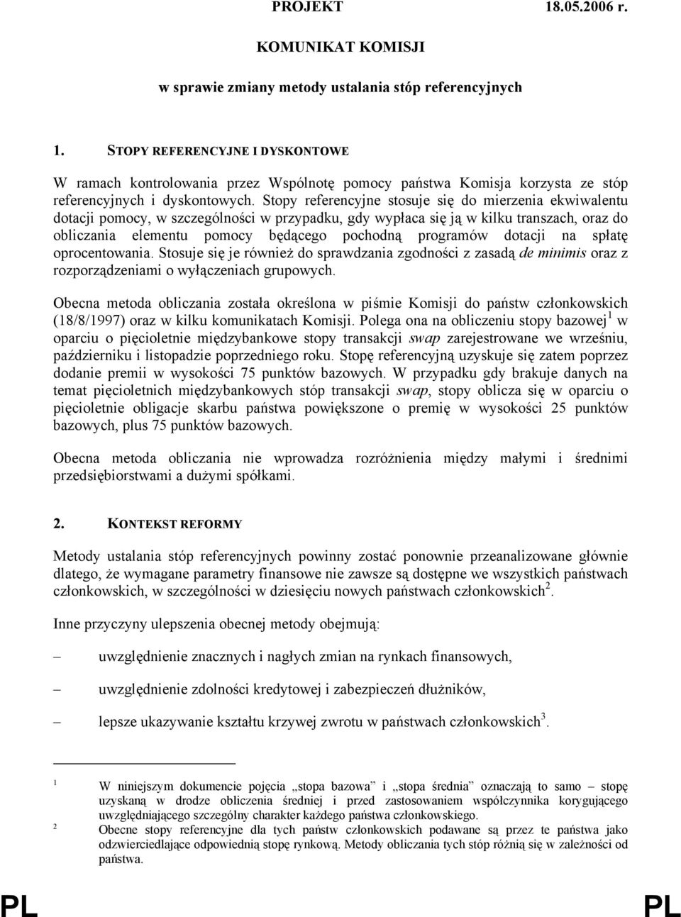 Stopy referencyjne stosuje się do mierzenia ekwiwalentu dotacji pomocy, w szczególności w przypadku, gdy wypłaca się ją w kilku transzach, oraz do obliczania elementu pomocy będącego pochodną