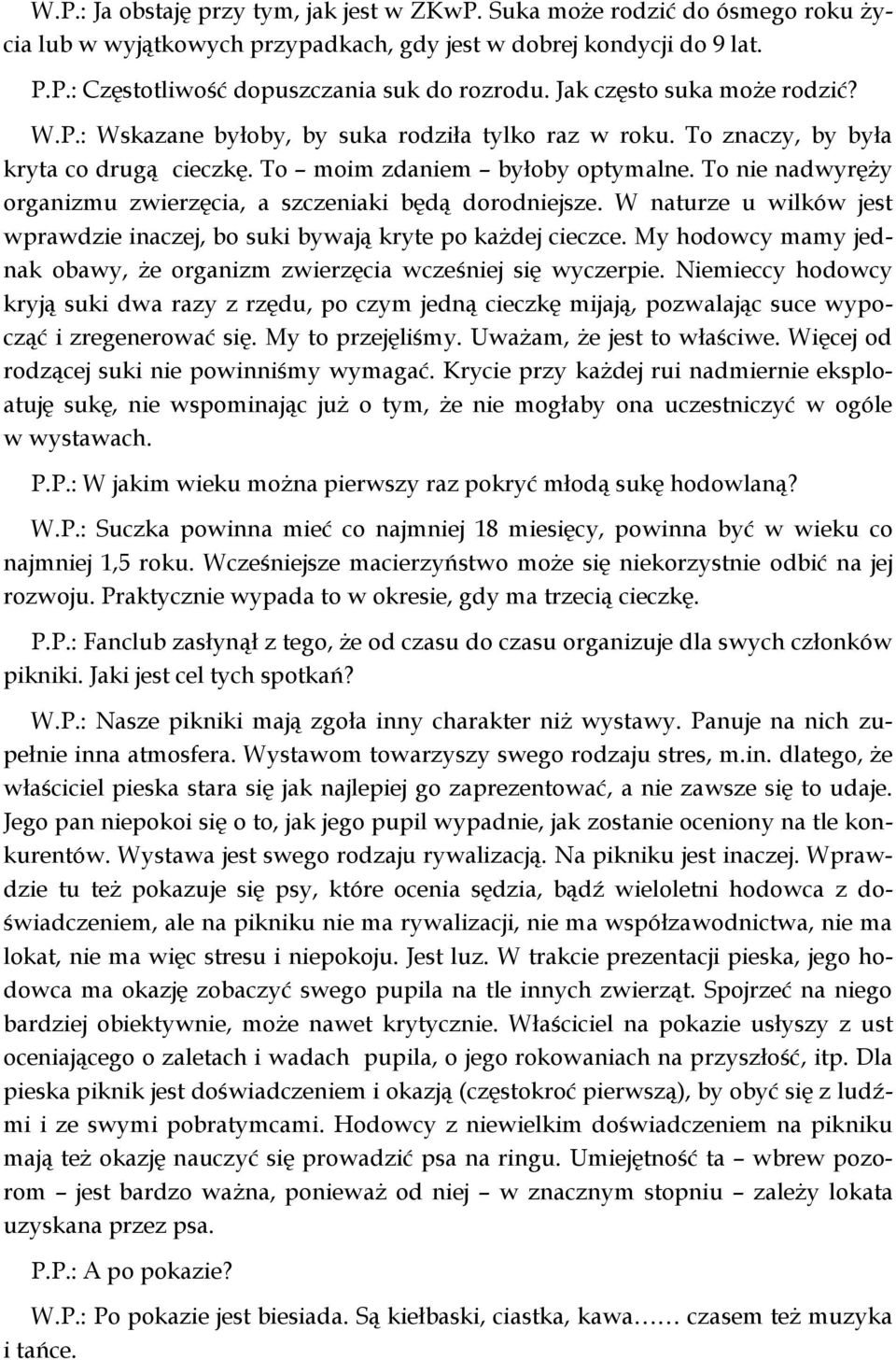 To nie nadwyręży organizmu zwierzęcia, a szczeniaki będą dorodniejsze. W naturze u wilków jest wprawdzie inaczej, bo suki bywają kryte po każdej cieczce.