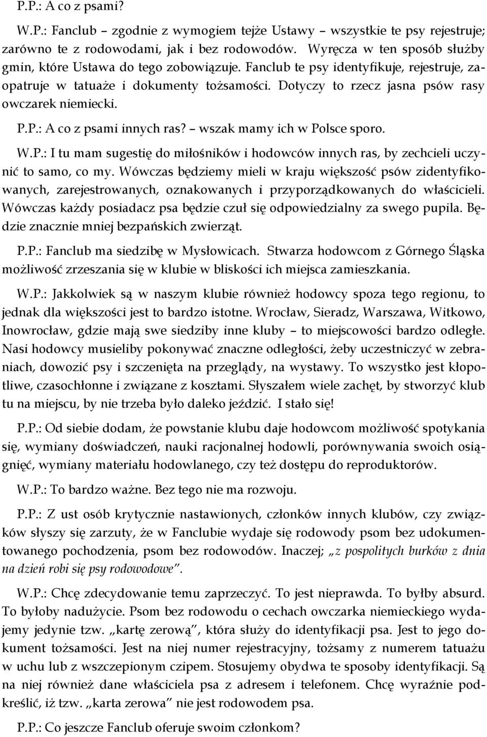 Dotyczy to rzecz jasna psów rasy owczarek niemiecki. P.P.: A co z psami innych ras? wszak mamy ich w Polsce sporo. W.P.: I tu mam sugestię do miłośników i hodowców innych ras, by zechcieli uczynić to samo, co my.