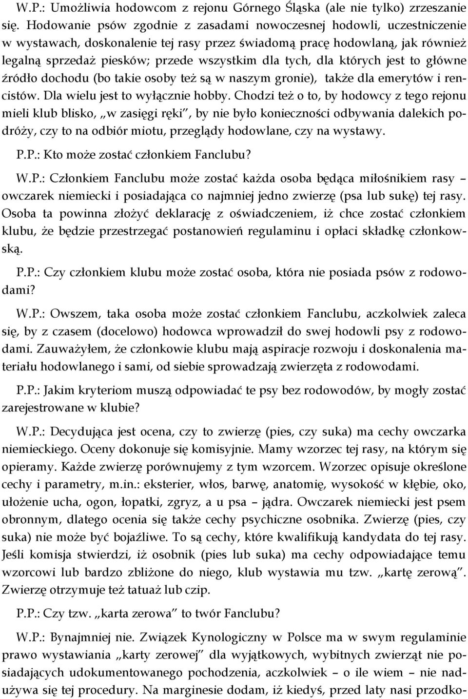 tych, dla których jest to główne źródło dochodu (bo takie osoby też są w naszym gronie), także dla emerytów i rencistów. Dla wielu jest to wyłącznie hobby.