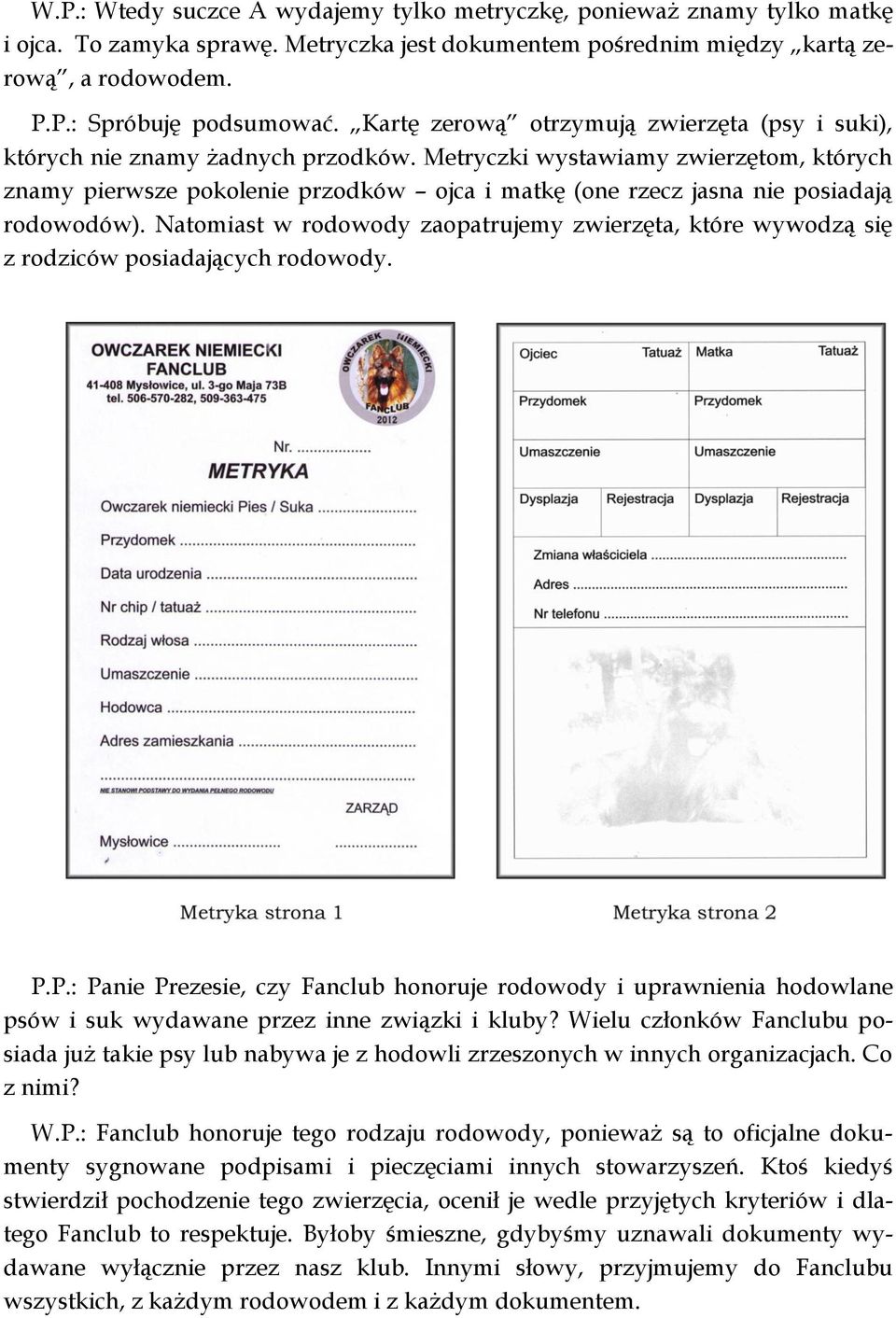 Metryczki wystawiamy zwierzętom, których znamy pierwsze pokolenie przodków ojca i matkę (one rzecz jasna nie posiadają rodowodów).