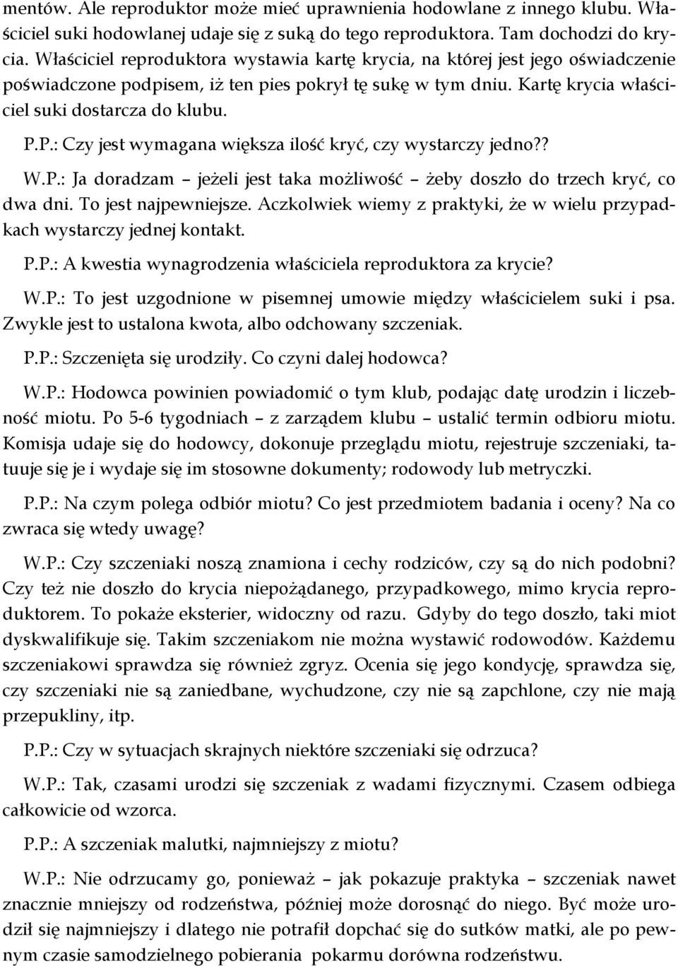 P.: Czy jest wymagana większa ilość kryć, czy wystarczy jedno?? W.P.: Ja doradzam jeżeli jest taka możliwość żeby doszło do trzech kryć, co dwa dni. To jest najpewniejsze.