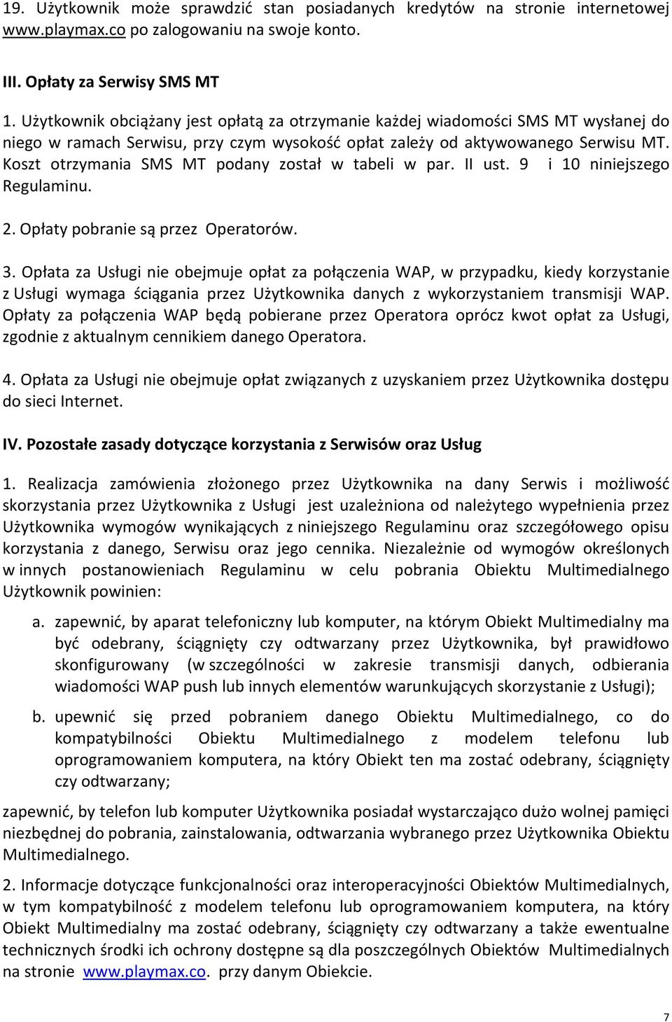 Koszt otrzymania SMS MT podany został w tabeli w par. II ust. 9 i 10 niniejszego Regulaminu. 2. Opłaty pobranie są przez Operatorów. 3.