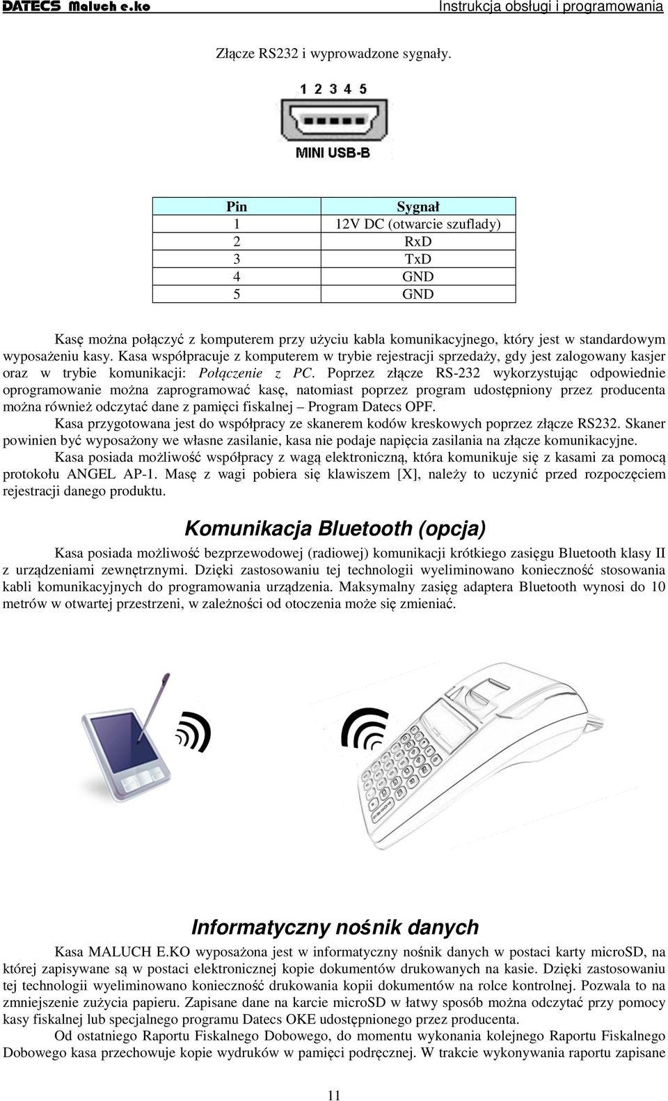 Kasa współpracuje z komputerem w trybie rejestracji sprzedaży, gdy jest zalogowany kasjer oraz w trybie komunikacji: Połączenie z PC.