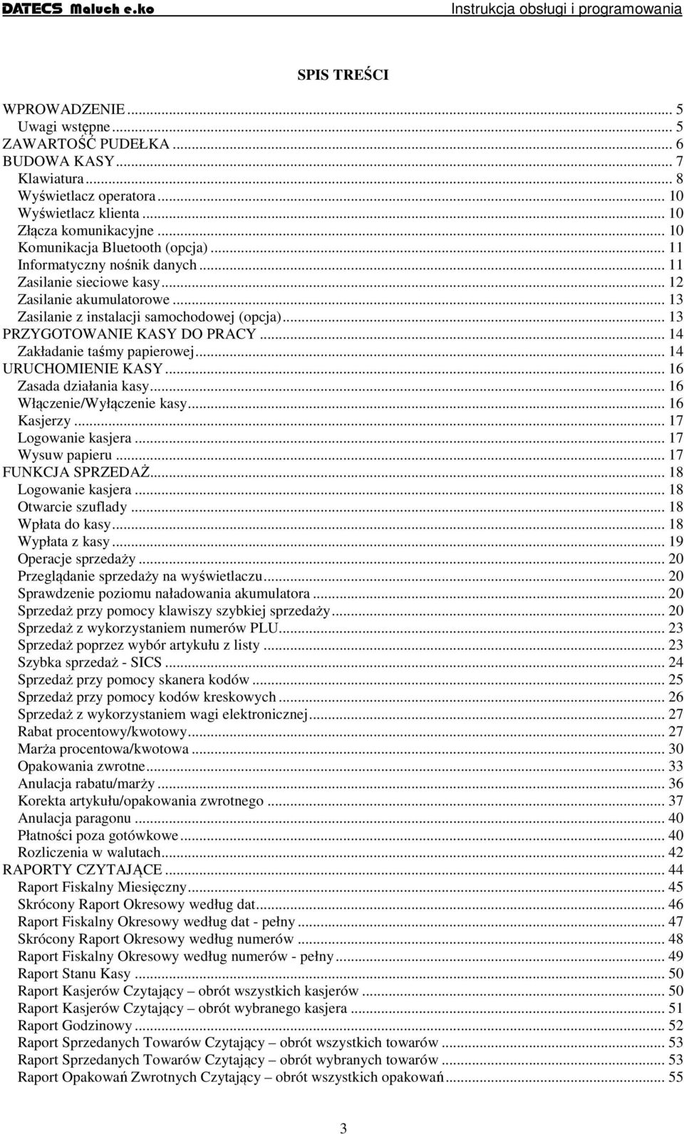 .. 13 PRZYGOTOWANIE KASY DO PRACY... 14 Zakładanie taśmy papierowej... 14 URUCHOMIENIE KASY... 16 Zasada działania kasy... 16 Włączenie/Wyłączenie kasy... 16 Kasjerzy... 17 Logowanie kasjera.