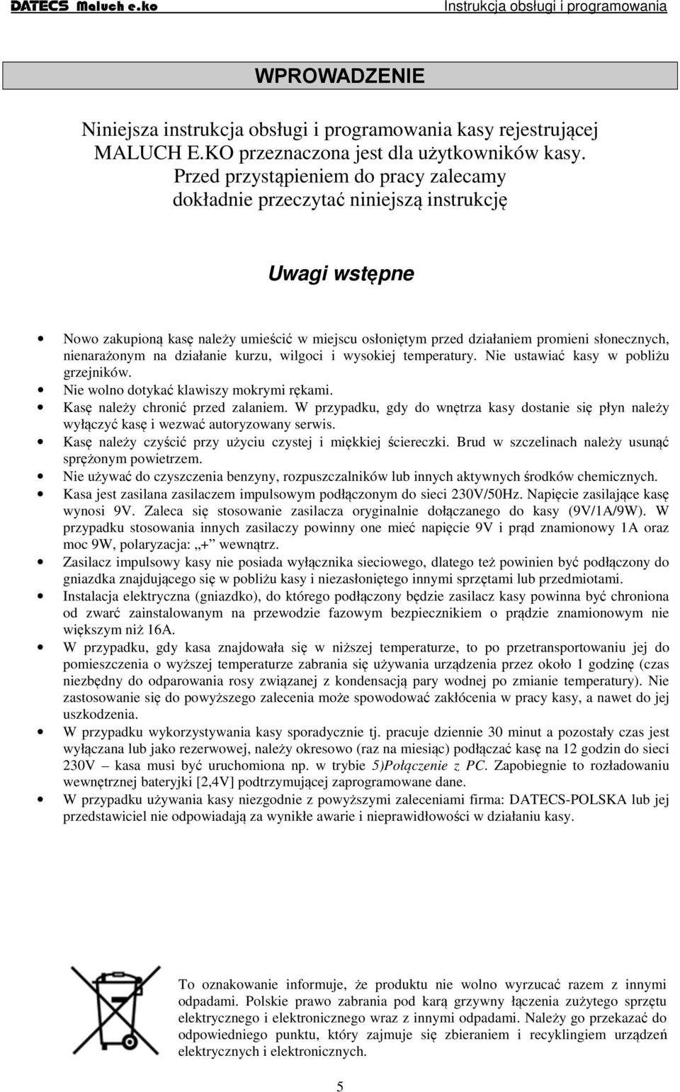 nienarażonym na działanie kurzu, wilgoci i wysokiej temperatury. Nie ustawiać kasy w pobliżu grzejników. Nie wolno dotykać klawiszy mokrymi rękami. Kasę należy chronić przed zalaniem.