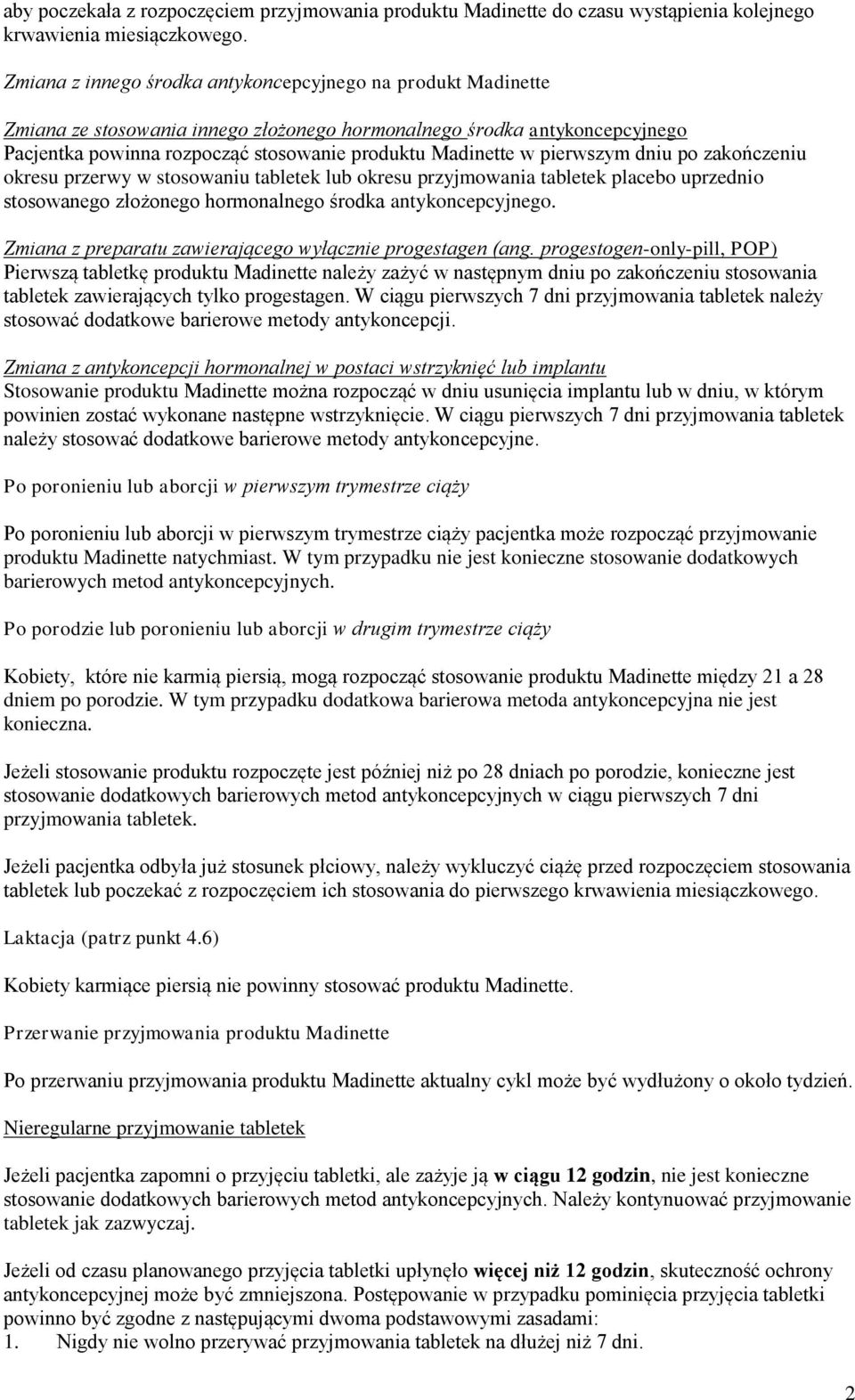 pierwszym dniu po zakończeniu okresu przerwy w stosowaniu tabletek lub okresu przyjmowania tabletek placebo uprzednio stosowanego złożonego hormonalnego środka antykoncepcyjnego.