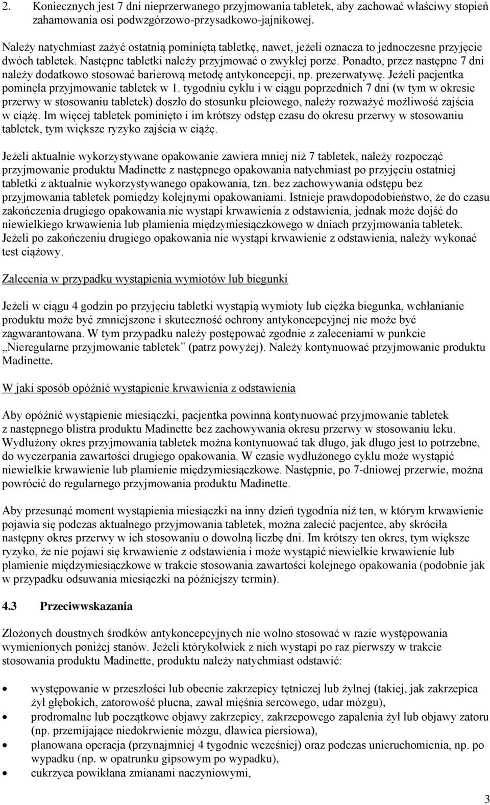 Ponadto, przez następne 7 dni należy dodatkowo stosować barierową metodę antykoncepcji, np. prezerwatywę. Jeżeli pacjentka pominęła przyjmowanie tabletek w 1.