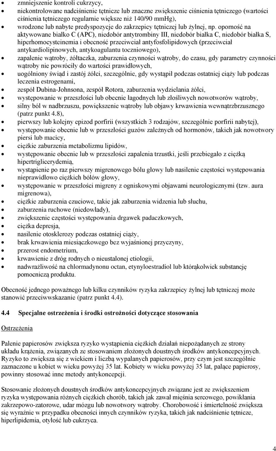 oporność na aktywowane białko C (APC), niedobór antytrombiny III, niedobór białka C, niedobór białka S, hiperhomocysteinemia i obecność przeciwciał antyfosfolipidowych (przeciwciał