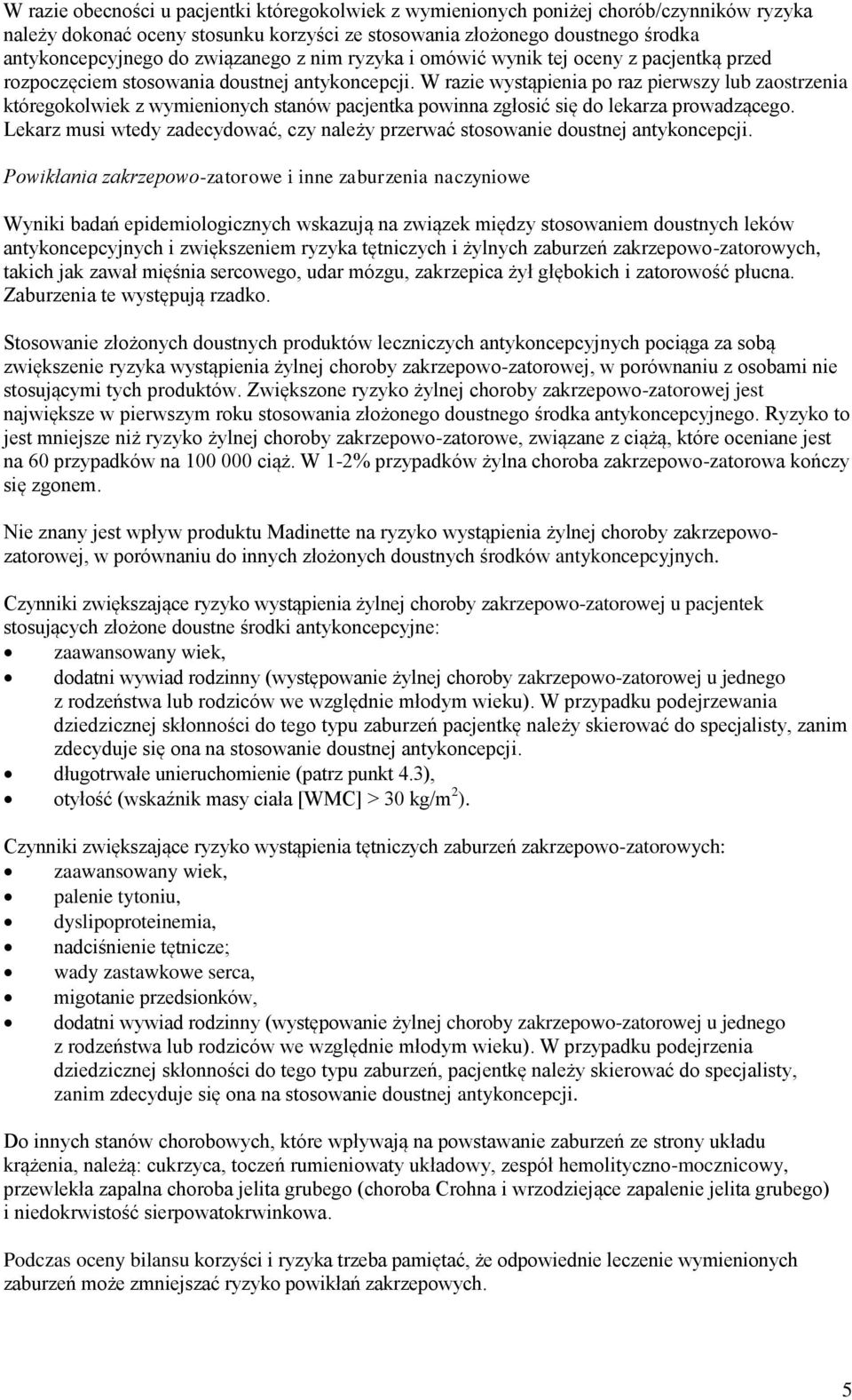 W razie wystąpienia po raz pierwszy lub zaostrzenia któregokolwiek z wymienionych stanów pacjentka powinna zgłosić się do lekarza prowadzącego.