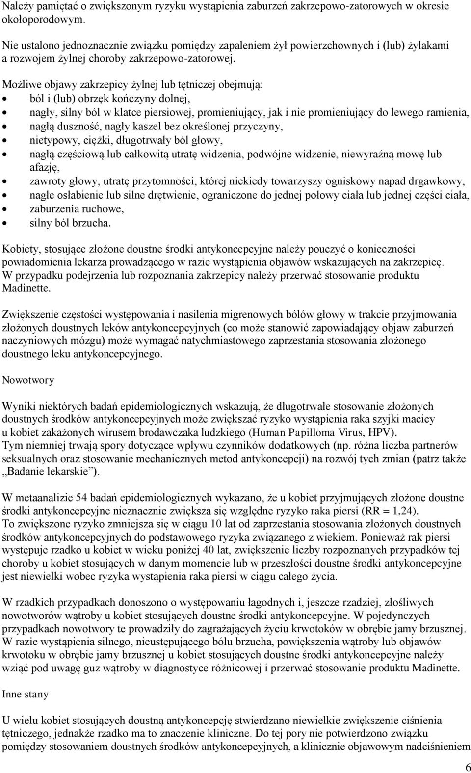 Możliwe objawy zakrzepicy żylnej lub tętniczej obejmują: ból i (lub) obrzęk kończyny dolnej, nagły, silny ból w klatce piersiowej, promieniujący, jak i nie promieniujący do lewego ramienia, nagłą