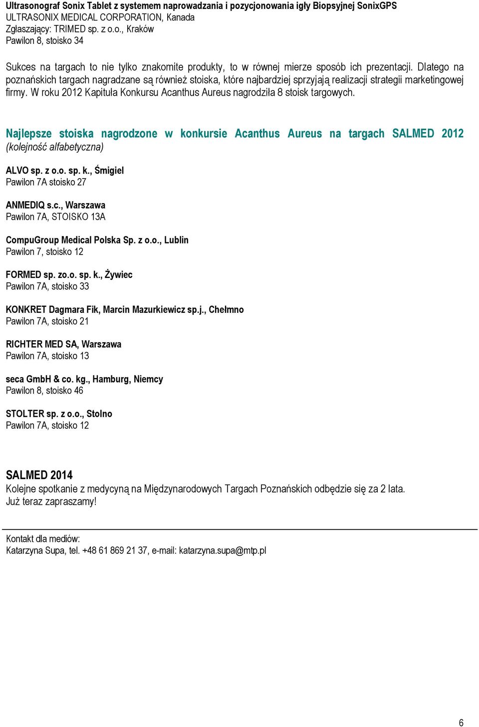 W roku 2012 Kapituła Konkursu Acanthus Aureus nagrodziła 8 stoisk targowych. Najlepsze stoiska nagrodzone w konkursie Acanthus Aureus na targach SALMED 2012 (kolejność alfabetyczna) ALVO sp. z o.o. sp. k., Śmigiel Pawilon 7A stoisko 27 ANMEDIQ s.