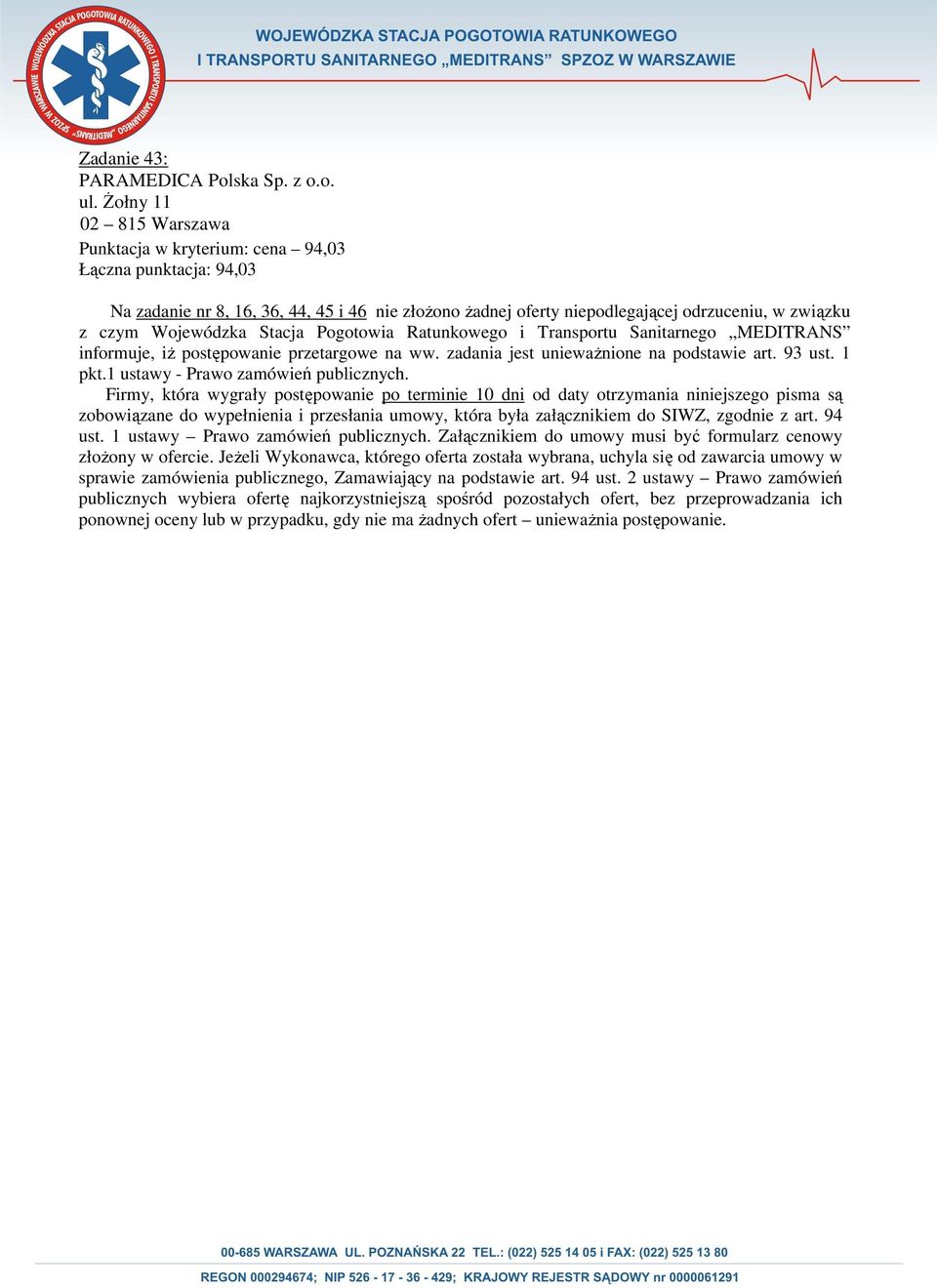 o. Punktacja w kryterium: cena 94,03 Łączna punktacja: 94,03 Na zadanie nr 8, 16, 36, 44, 45 i 46 nie złoŝono Ŝadnej oferty niepodlegającej odrzuceniu, w związku z czym Wojewódzka Stacja Pogotowia