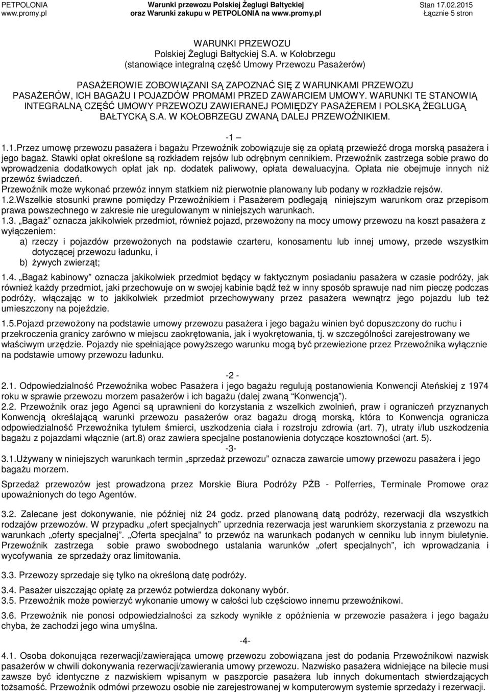 1.1.Przez umowę przewozu pasażera i bagażu Przewoźnik zobowiązuje się za opłatą przewieźć droga morską pasażera i jego bagaż. Stawki opłat określone są rozkładem rejsów lub odrębnym cennikiem.