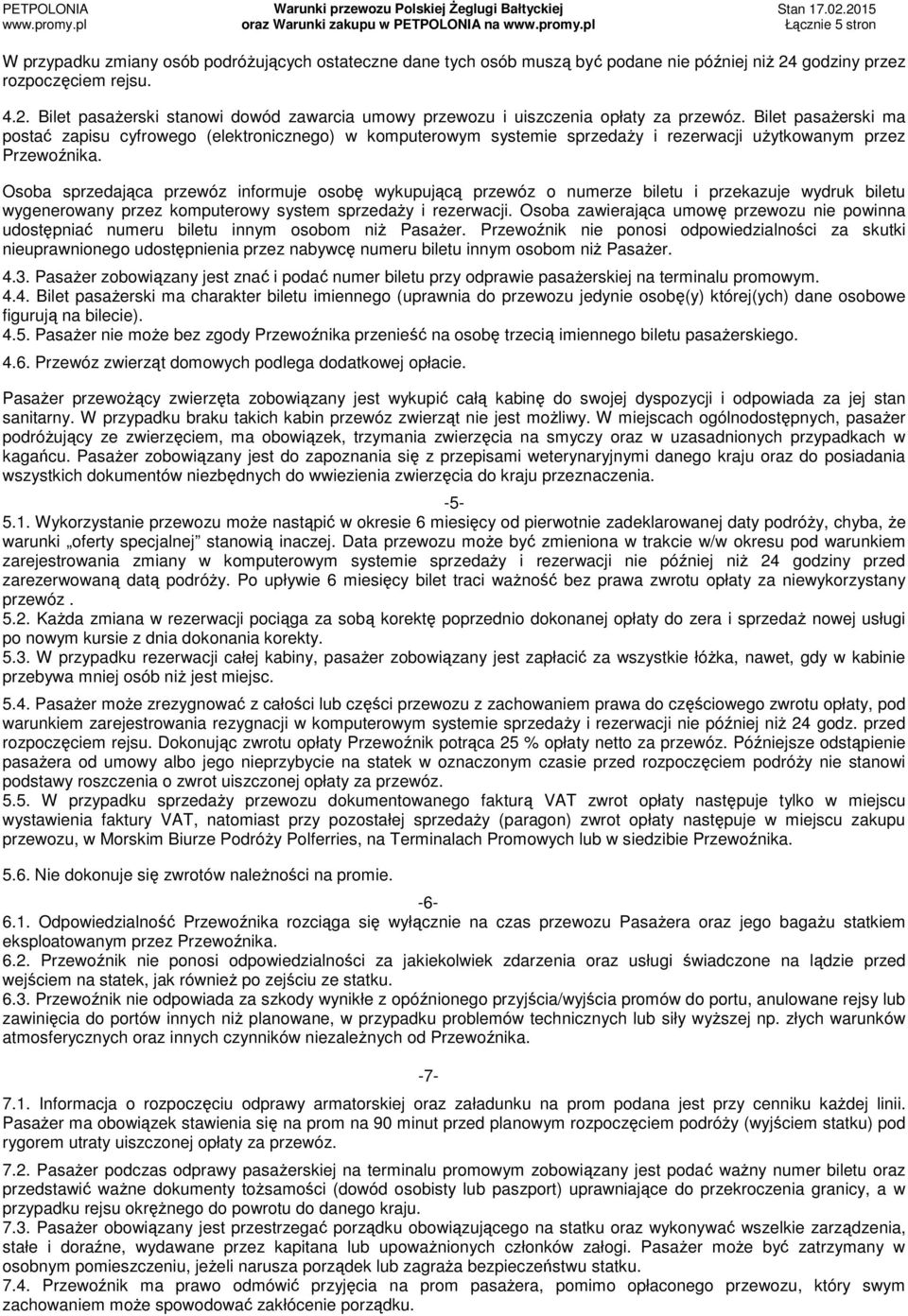 Osoba sprzedająca przewóz informuje osobę wykupującą przewóz o numerze biletu i przekazuje wydruk biletu wygenerowany przez komputerowy system sprzedaży i rezerwacji.