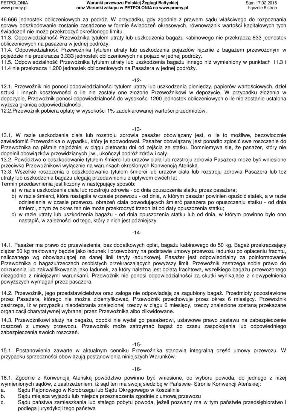 przekroczyć określonego limitu. 11.3. Odpowiedzialność Przewoźnika tytułem utraty lub uszkodzenia bagażu kabinowego nie przekracza 833 jednostek obliczeniowych na pasażera w jednej podróży. 11.4.