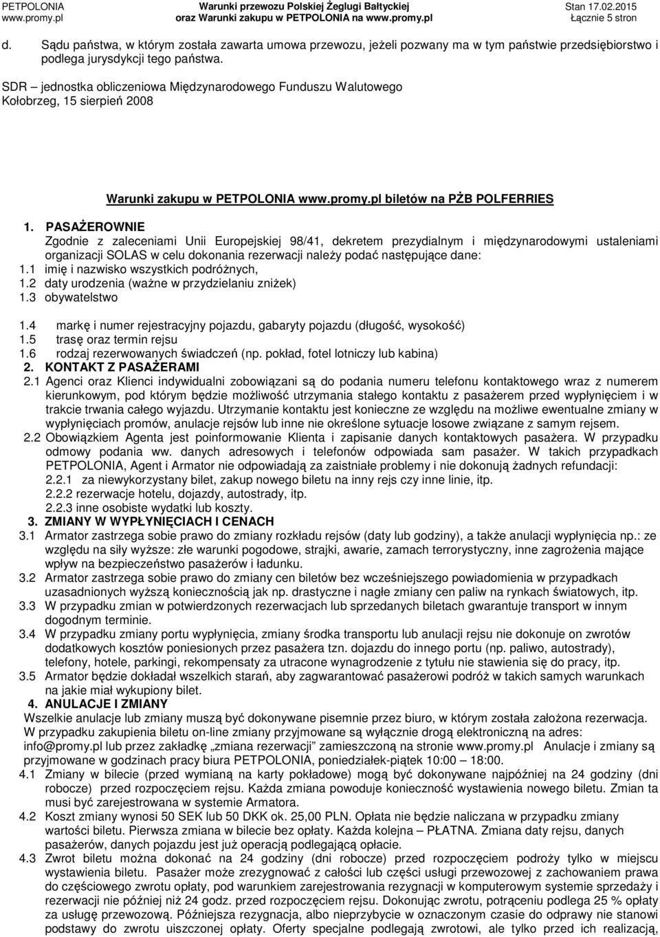 PASAŻEROWNIE Zgodnie z zaleceniami Unii Europejskiej 98/41, dekretem prezydialnym i międzynarodowymi ustaleniami organizacji SOLAS w celu dokonania rezerwacji należy podać następujące dane: 1.