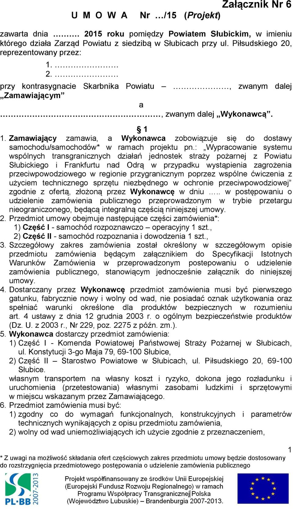 Zamawiający zamawia, a Wykonawca zobowiązuje się do dostawy samochodu/samochodów* w ramach projektu pn.