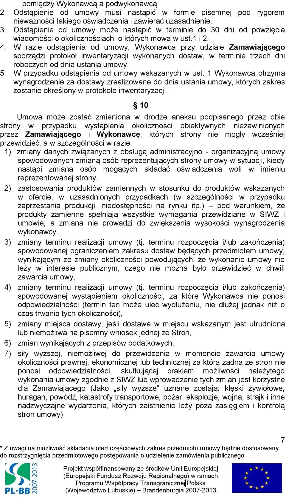 W razie odstąpienia od umowy, Wykonawca przy udziale Zamawiającego sporządzi protokół inwentaryzacji wykonanych dostaw, w terminie trzech dni roboczych od dnia ustania umowy. 5.