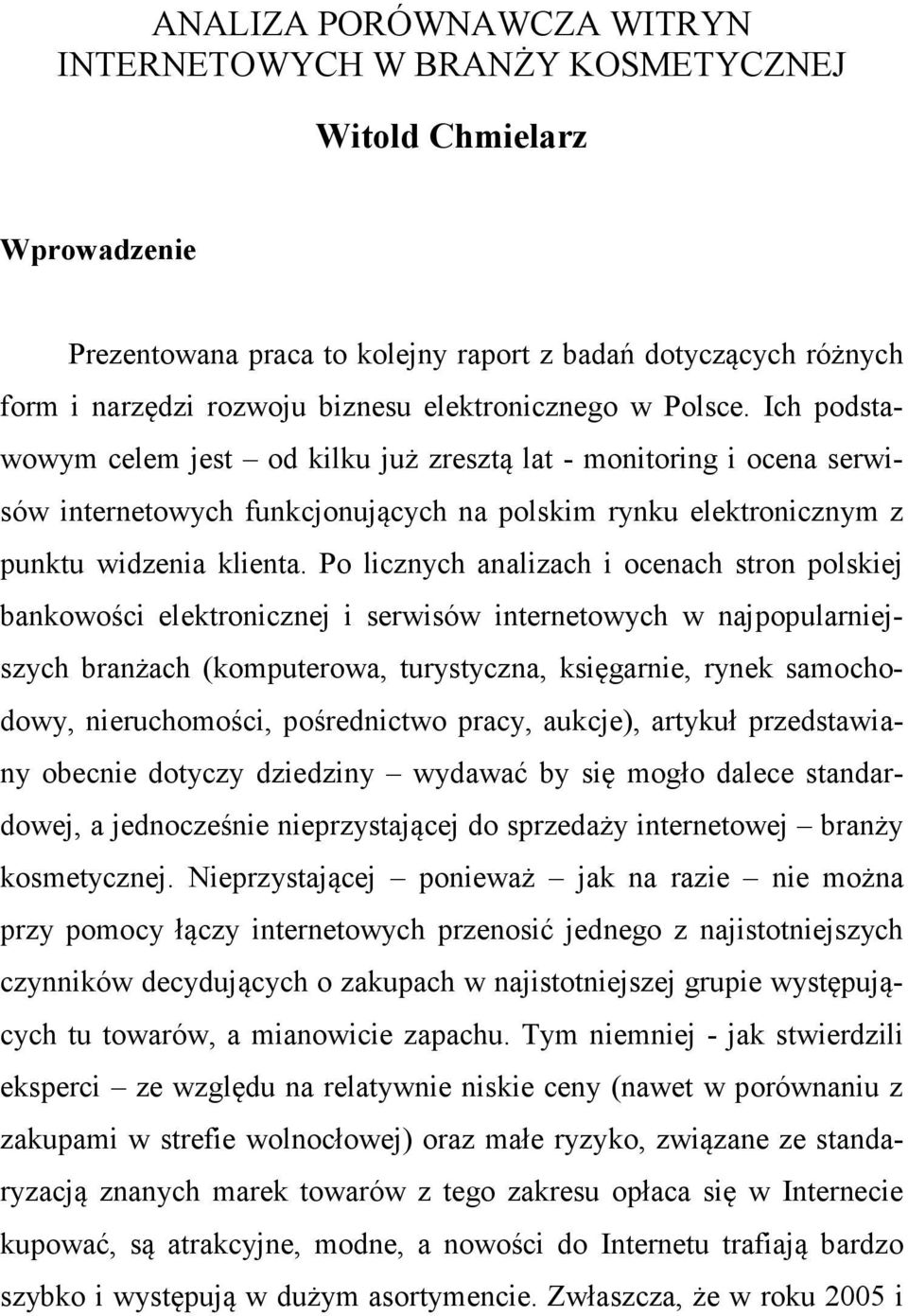 Po licznych analizach i ocenach stron polskiej bankowości elektronicznej i serwisów internetowych w najpopularniejszych branżach (komputerowa, turystyczna, księgarnie, rynek samochodowy,