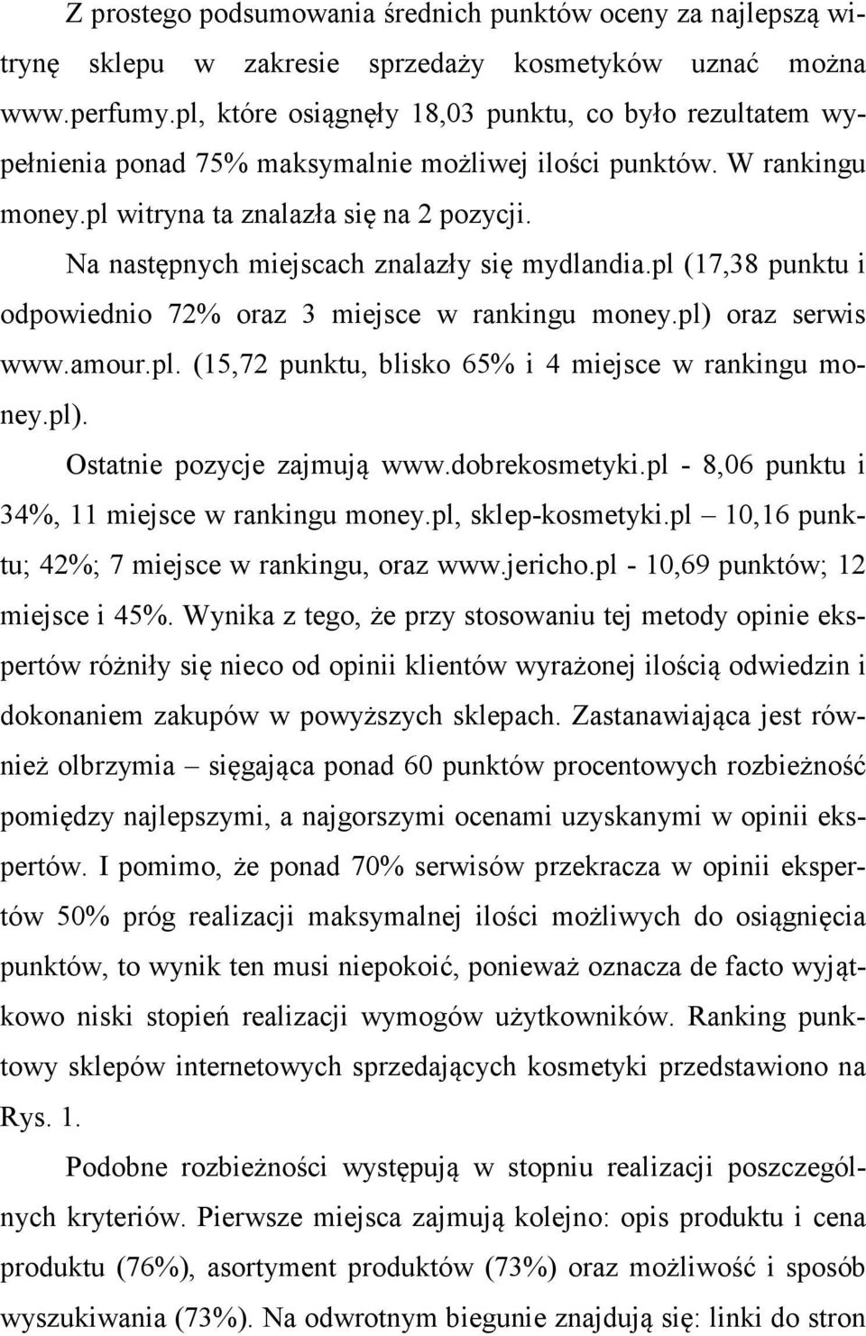 Na następnych miejscach znalazły się mydlandia.pl (17,38 punktu i odpowiednio 72% oraz 3 miejsce w rankingu money.pl) oraz serwis www.amour.pl. (15,72 punktu, blisko 65% i 4 miejsce w rankingu money.