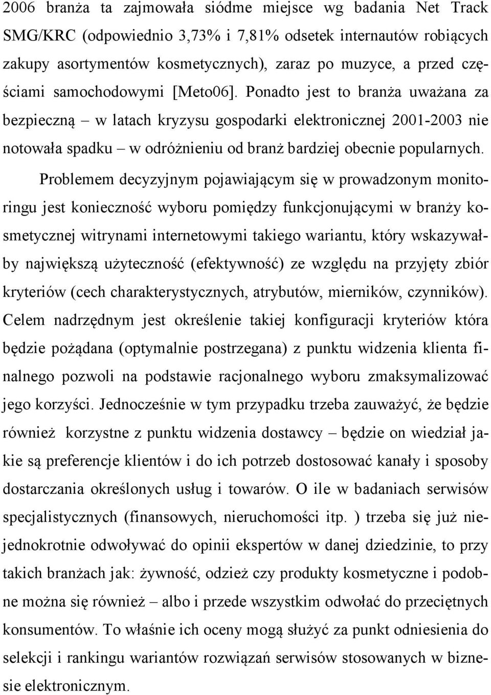 Problemem decyzyjnym pojawiającym się w prowadzonym monitoringu jest konieczność wyboru pomiędzy funkcjonującymi w branży kosmetycznej witrynami internetowymi takiego wariantu, który wskazywałby