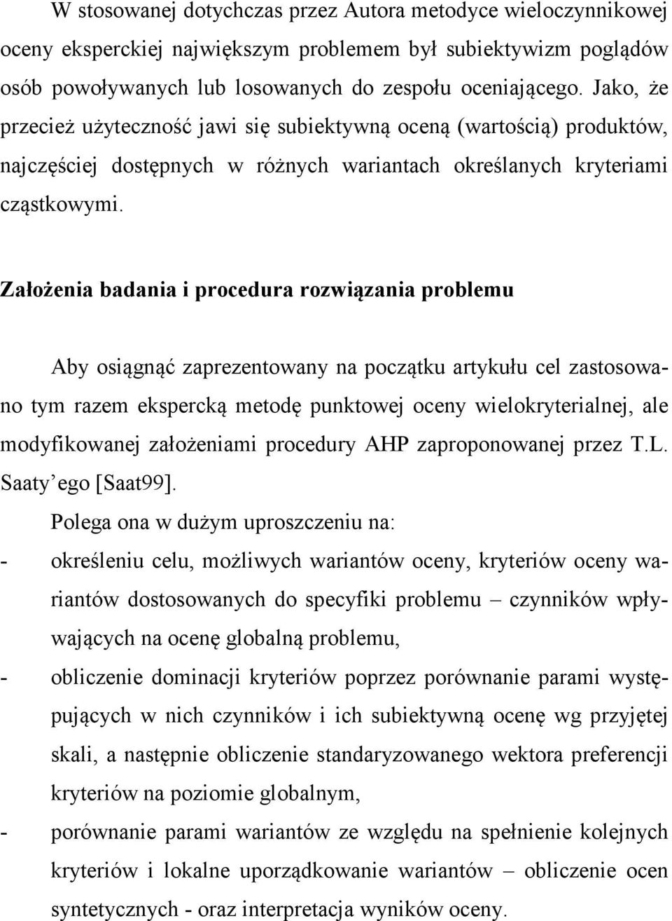 Założenia badania i procedura rozwiązania problemu Aby osiągnąć zaprezentowany na początku artykułu cel zastosowano tym razem ekspercką metodę punktowej oceny wielokryterialnej, ale modyfikowanej