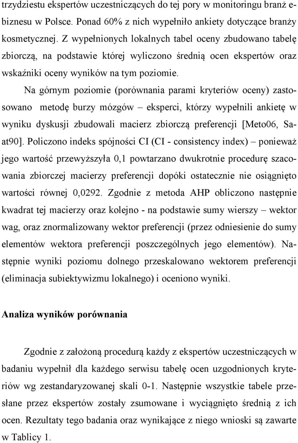 Na górnym poziomie (porównania parami kryteriów oceny) zastosowano metodę burzy mózgów eksperci, którzy wypełnili ankietę w wyniku dyskusji zbudowali macierz zbiorczą preferencji [Meto06, Saat90].