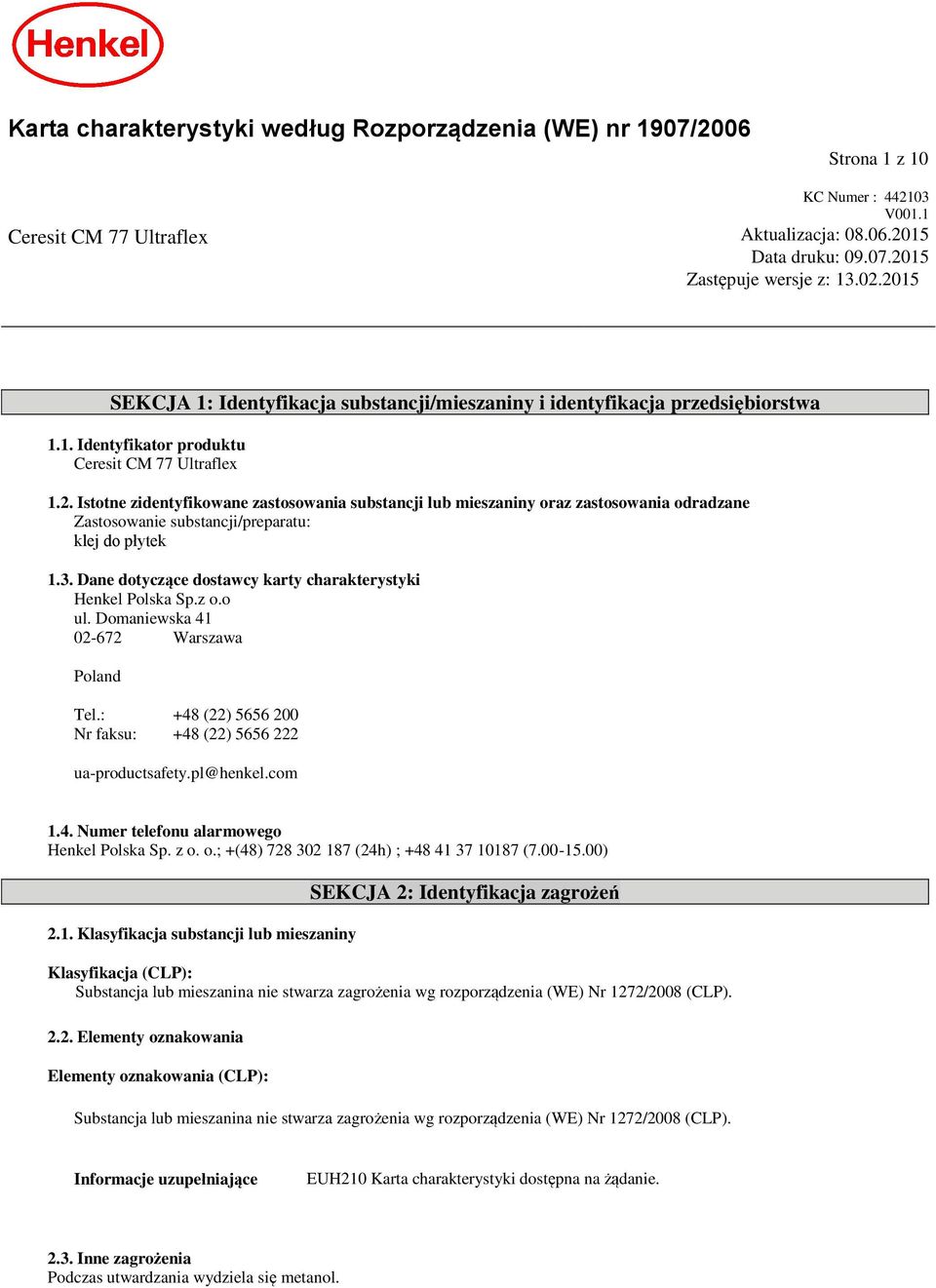 3. Dane dotyczące dostawcy karty charakterystyki Henkel Polska Sp.z o.o ul. Domaniewska 41 02-672 Warszawa Poland Tel.: +48 (22) 5656 200 Nr faksu: +48 (22) 5656 222 ua-productsafety.pl@henkel.com 1.