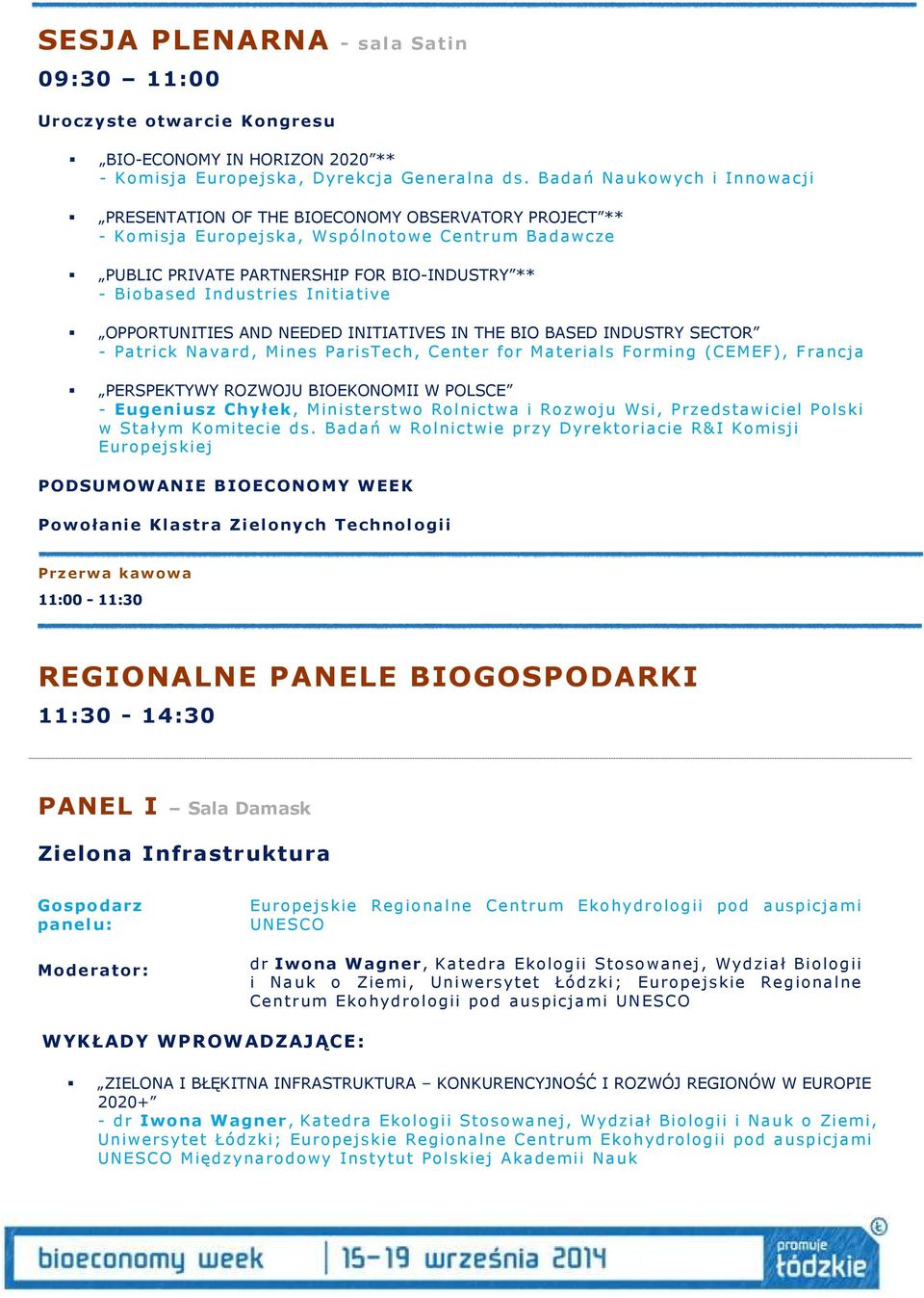 Industries Initiative OPPORTUNITIES AND NEEDED INITIATIVES IN THE BIO BASED INDUSTRY SECTOR - Patrick Navard, Mines ParisTech, Center for Materials Forming (CEMEF), Francja PERSPEKTYWY ROZWOJU