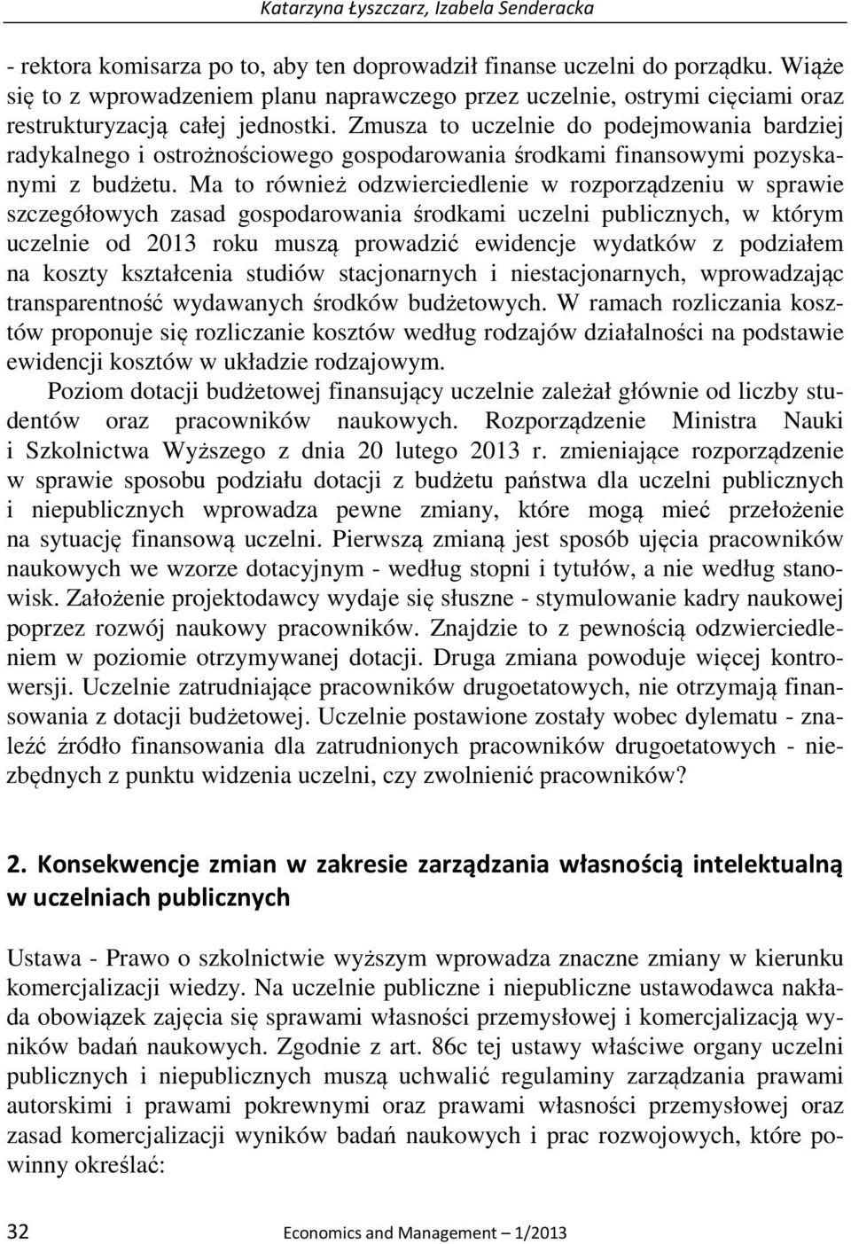 Zmusza to uczelnie do podejmowania bardziej radykalnego i ostrożnościowego gospodarowania środkami finansowymi pozyskanymi z budżetu.