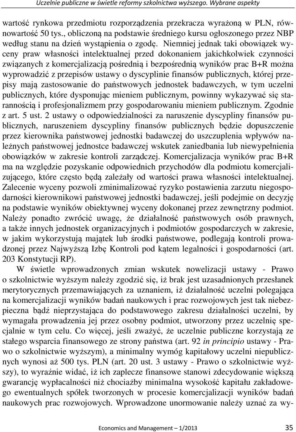 Niemniej jednak taki obowiązek wyceny praw własności intelektualnej przed dokonaniem jakichkolwiek czynności związanych z komercjalizacją pośrednią i bezpośrednią wyników prac B+R można wyprowadzić z