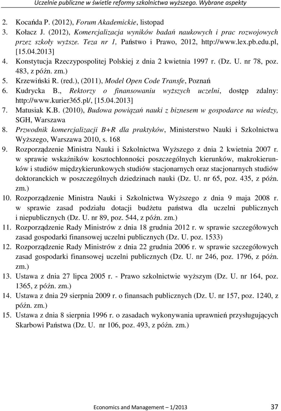 Konstytucja Rzeczypospolitej Polskiej z dnia 2 kwietnia 1997 r. (Dz. U. nr 78, poz. 483, z późn. zm.) 5. Krzewiński R. (red.), (2011), Model Open Code Transfe, Poznań 6. Kudrycka B.