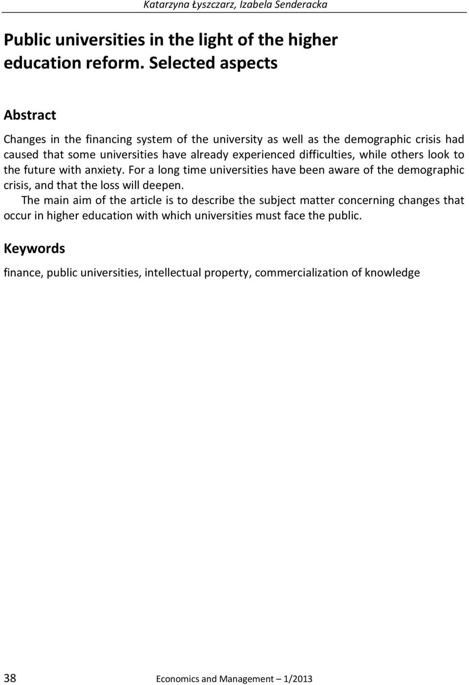 difficulties, while others look to the future with anxiety. For a long time universities have been aware of the demographic crisis, and that the loss will deepen.