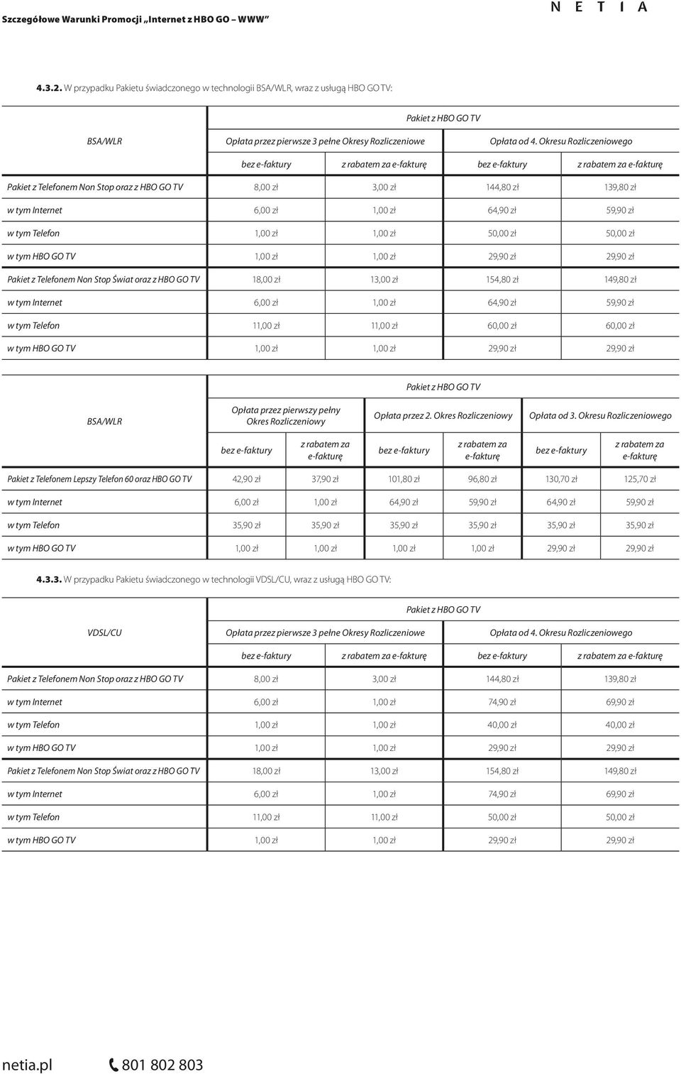 Telefonem Non Stop Świat oraz z HBO GO TV 18,00 zł 13,00 zł 154,80 zł 149,80 zł w tym Telefon 11,00 zł 11,00 zł 60,00 zł 60,00 zł Opłata przez 2.