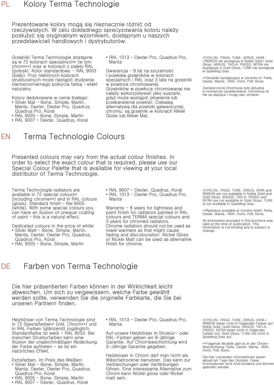 Grzejniki Terma Technologie dostępne są w 72 kolorach specjalnych* (w tym chrom**) oraz w kolorach z palety RAL (połysk). Kolor standardowy - RAL 9003 (biały).